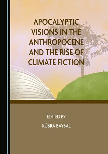 Apocalyptic Visions In The Anthropocene And The Rise Of Climate Fiction 1st Edition Kubra Baysal