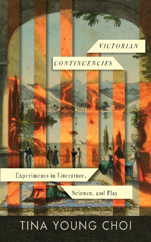 Victorian Contingencies Experiments In Literature Science And Play 1st Edition Tina Young Choi