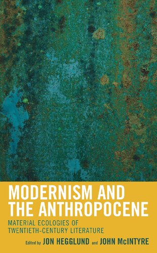 Modernism And The Anthropocene Material Ecologies Of Twentiethcentury Literature Jon Hegglund Editor