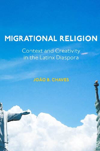 Migrational Religion Context And Creativity In The Latinx Diaspora Joo B Chaves