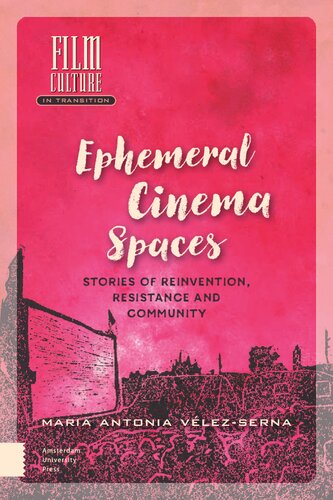 Ephemeral Cinema Spaces Stories Of Reinvention Resistance And Community Maria Velezserna