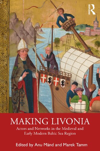 Making Livonia Actors And Networks In The Medieval And Early Modern Baltic Sea Region 1st Edition Anu Mnd