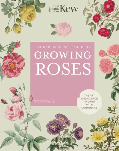 The Kew Gardeners Guide To Growing Roses New Royal Botanic Gardens Kew