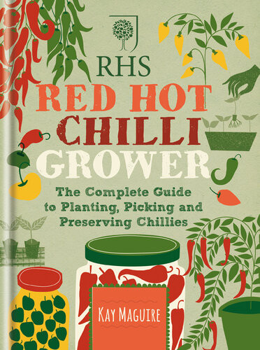 Rhs Red Hot Chilli Grower The Complete Guide To Planting Picking And Preserving Chillies 1st Edition Kay Maguire