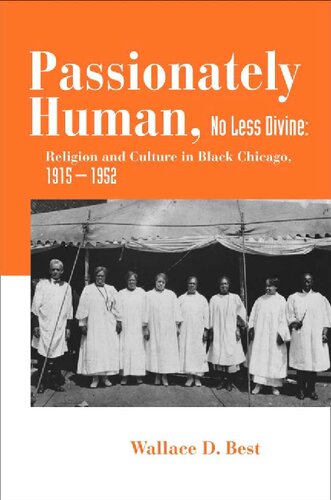 Passionately Human No Less Divine Religion And Culture In Black Chicago 19151952 Wallace D Best