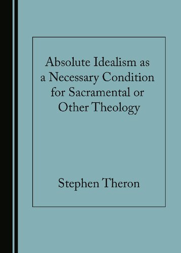 Absolute Idealism As A Necessary Condition For Sacramental Or Other Theology 1st Edition Stephen Theron