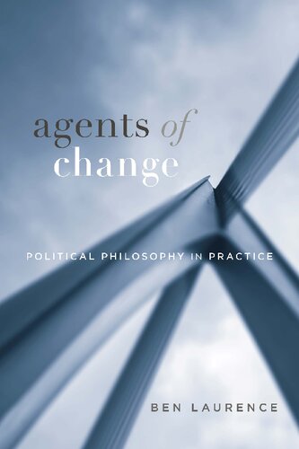 Agents Of Change Political Philosophy In Practice Laurence Ben