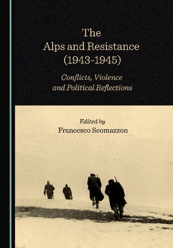 The Alps And Resistance 19431945 Conflicts Violence And Political Reflections 1st Edition Francesco Scomazzon