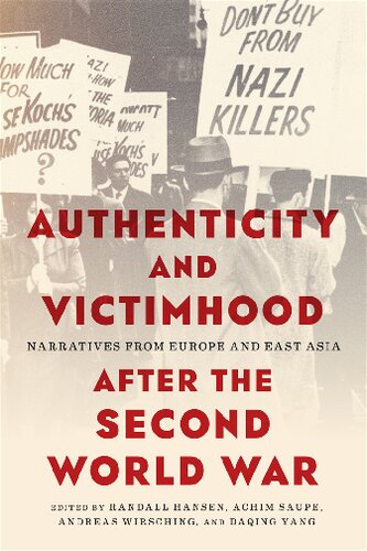 Authenticity And Victimhood After The Second World War Narratives From Europe And East Asia Randall Hansen Editor