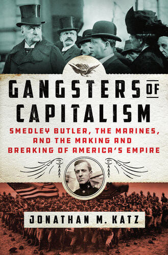 Gangsters Of Capitalism Smedley Butler The Marines And The Making And Breaking Of Americas Empire Jonathan M Katz