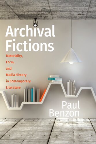 Archival Fictions Materiality Form And Media History In Contemporary Literature Benzon