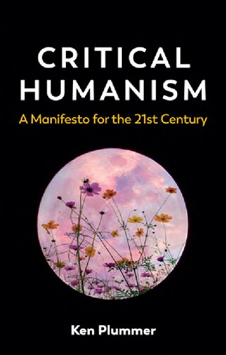 Critical Humanism A Manifesto For The 21st Century 1st Edition Ken Plummer