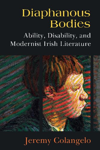 Diaphanous Bodies Ability Disability And Modernist Irish Literature Jeremy Colangelo