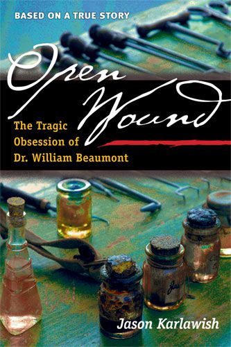 Open Wound The Tragic Obsession Of Dr William Beaumont Jason Karlawish