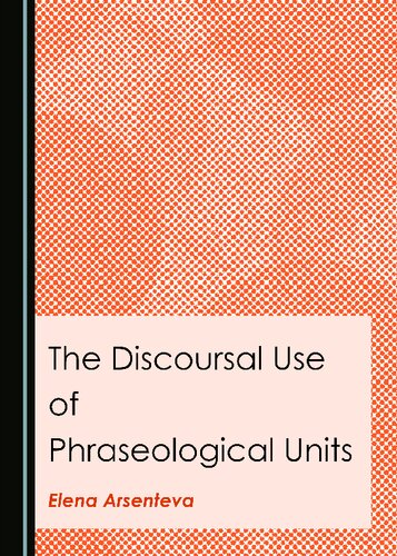 The Discoursal Use Of Phraseological Units 1st Edition Elena Arsenteva