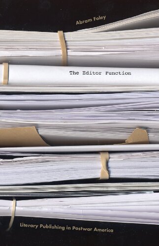 The Editor Function Literary Publishing In Postwar America Abram Foley