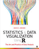 Statistics And Data Visualization Using R The Art And Practice Of Data Analysis David S Brown