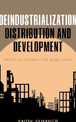 Deindustrialization Distribution And Development Structural Change In The Global South Andy Sumner