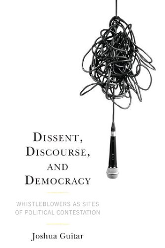 Dissent Discourse And Democracy Whistleblowers As Sites Of Political Contestation Joshua Guitar