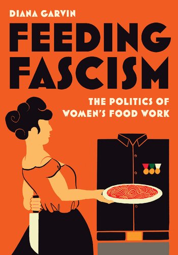 Feeding Fascism The Politics Of Womens Food Work Garvin Diana