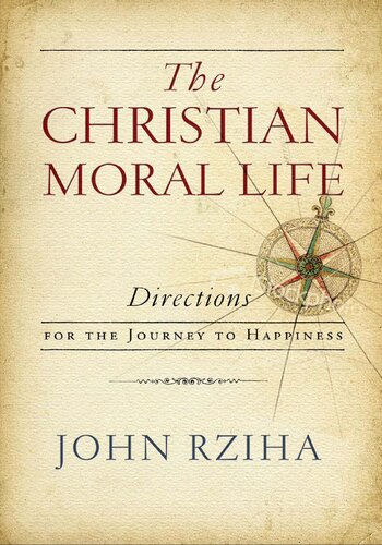 The Christian Moral Life Directions For The Journey To Happiness John Michael Rziha