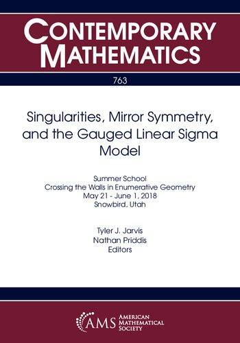 Singularities Mirror Symmetry And The Gauged Linear Sigma Model Contemporary Mathematics Tyler J Jarvis Editor Nathan Priddis Editor