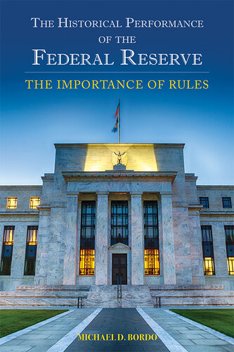The Historical Performance Of The Federal Reserve The Importance Of Rules Michael D Bordo