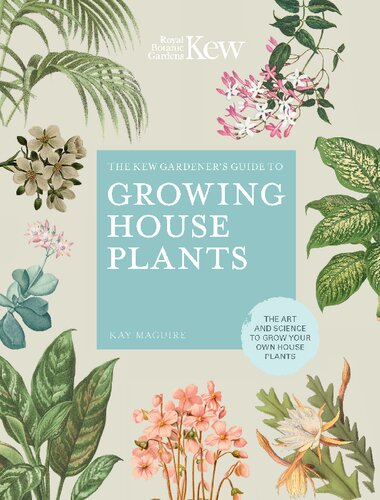 The Kew Gardeners Guide To Growing House Plants The Art And Science To Grow Your Own House Plants Illustrated Royal Botanic Gardens Kew