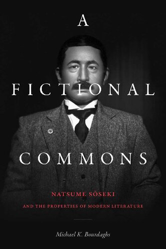 A Fictional Commons Natsume Soseki And The Properties Of Modern Literature Michael K Bourdaghs
