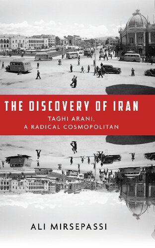 The Discovery Of Iran Taghi Arani A Radical Cosmopolitan 1st Edition Ali Mirsepassi