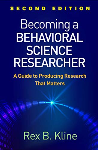 Becoming A Behavioral Science Researcher A Guide To Producing Research That Matters Second Edition Second Rex B Kline