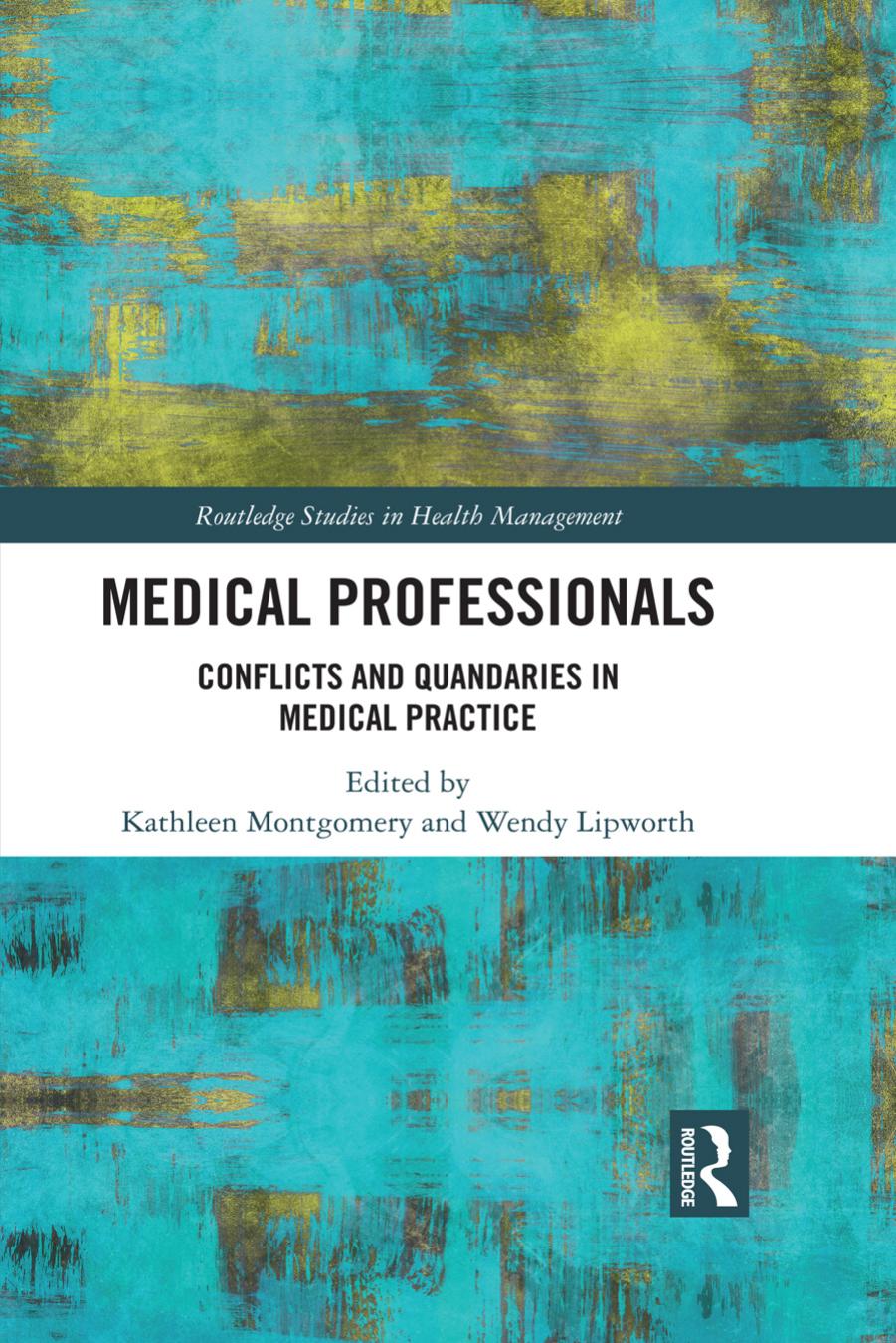 Medical Professionals Conflicts And Quandaries In Medical Practice 1st Edition Kathleen Montgomery Wendy Lipworth Editors