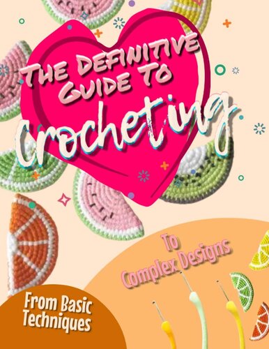 The Definitive Guide To Crocheting From Basic Techniques To Complex Designs Publishing