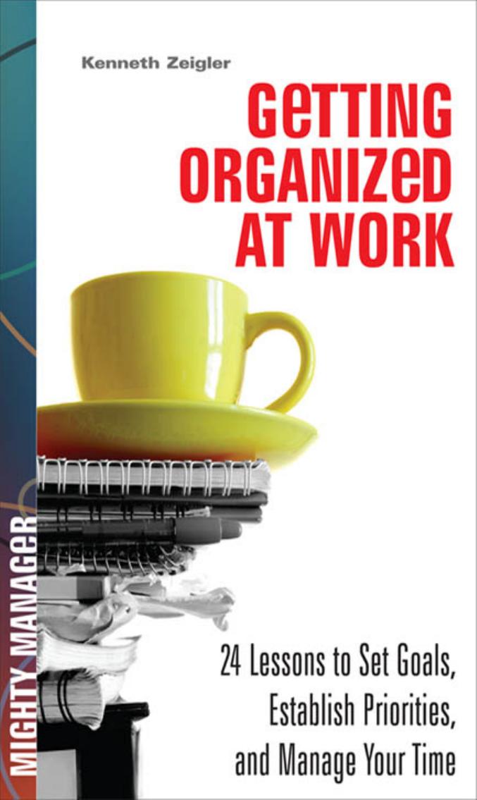 Getting Organized At Work 24 Lessons For Setting Goals Establishing Priorities And Managing Your Time 1st Edition Kenneth Zeigler