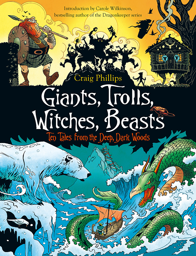 Giants Trolls Witches Beasts Ten Tales From The Deep Dark Woods Craig Phillips