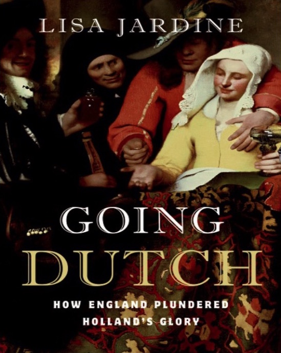 Going Dutch How England Plundered Hollands Glory Lisa Jardine