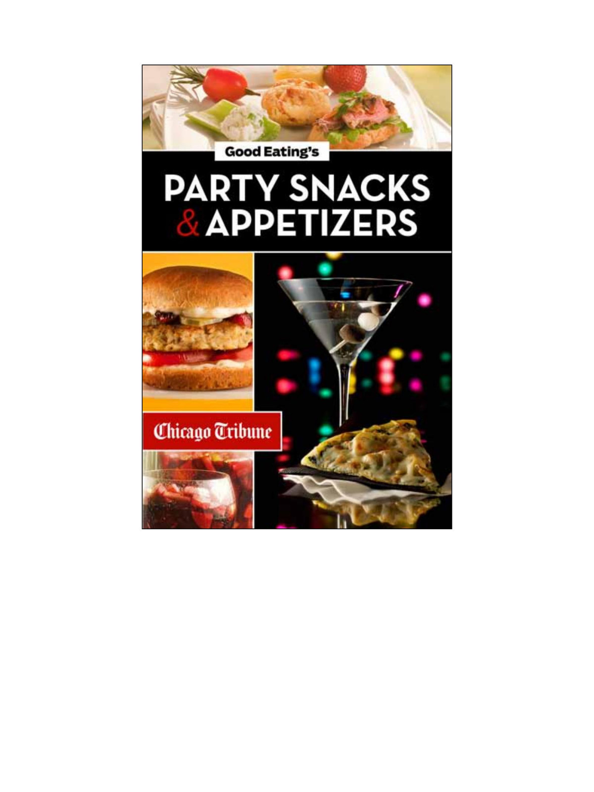 Good Eatings Party Snacks And Appetizers Simple To Make And Easy To Share Hors Doeuvres Desserts And Cocktails Chicago Tribune Staff