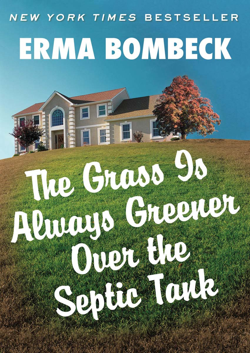 Grass Is Always Greener Over The Septic Tank Erma Bombeck