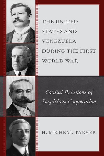 The United States And Venezuela During The First World War Cordial Relations Of Suspicious Cooperation H Micheal Tarver
