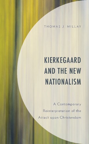 Kierkegaard And The New Nationalism A Contemporary Reinterpretation Of The Attack Upon Christendom Thomas J Millay