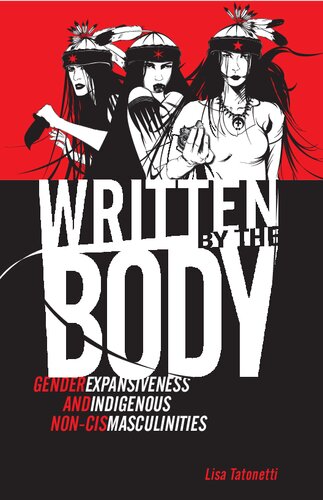 Written By The Body Gender Expansiveness And Indigenous Noncis Masculinities Lisa Tatonetti