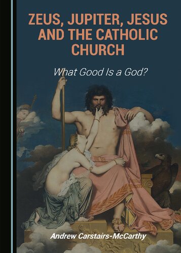 Zeus Jupiter Jesus And The Catholic Church What Good Is A God 1st Edition Andrew Carstairsmccarthy