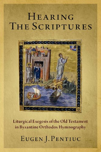 Hearing The Scriptures Liturgical Exegesis Of The Old Testament In Byzantine Orthodox Hymnography Eugen J Pentiuc
