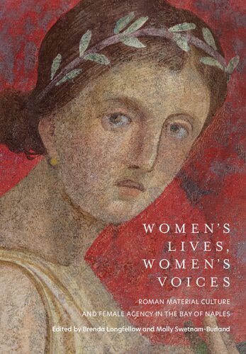 Womens Lives Womens Voices Roman Material Culture And Female Agency In The Bay Of Naples Brenda Longfellow Editor