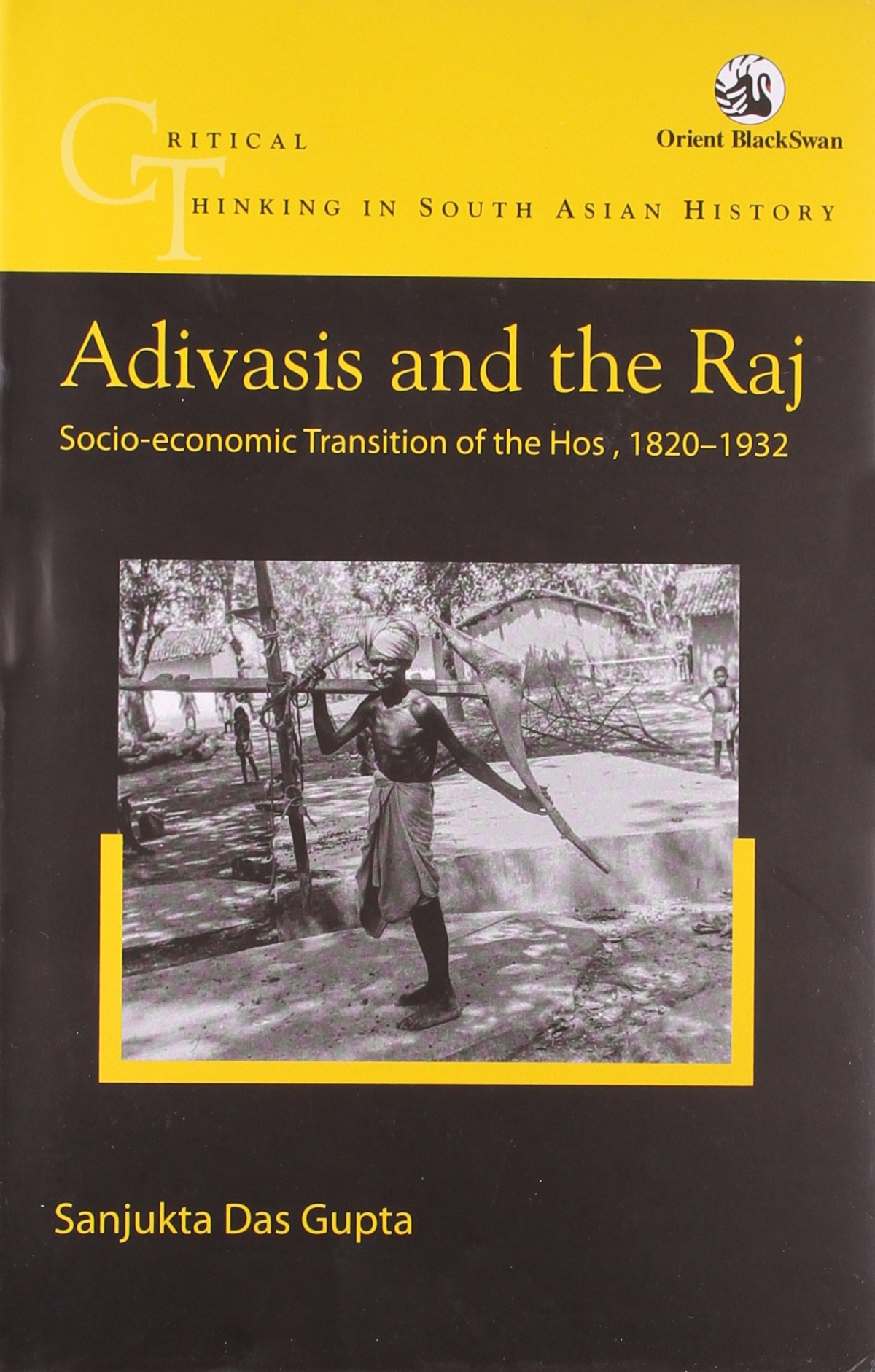 Adivasis And The Raj Socioeconomic Transition Of The Hos 18201932 2011th Edition Sanjukta Das Gupta