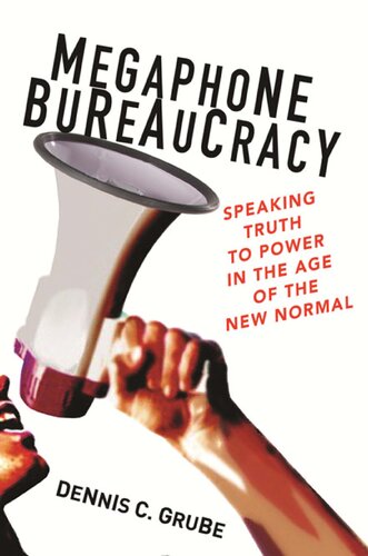 Megaphone Bureaucracy Speaking Truth To Power In The Age Of The New Normal Dennis C Grube