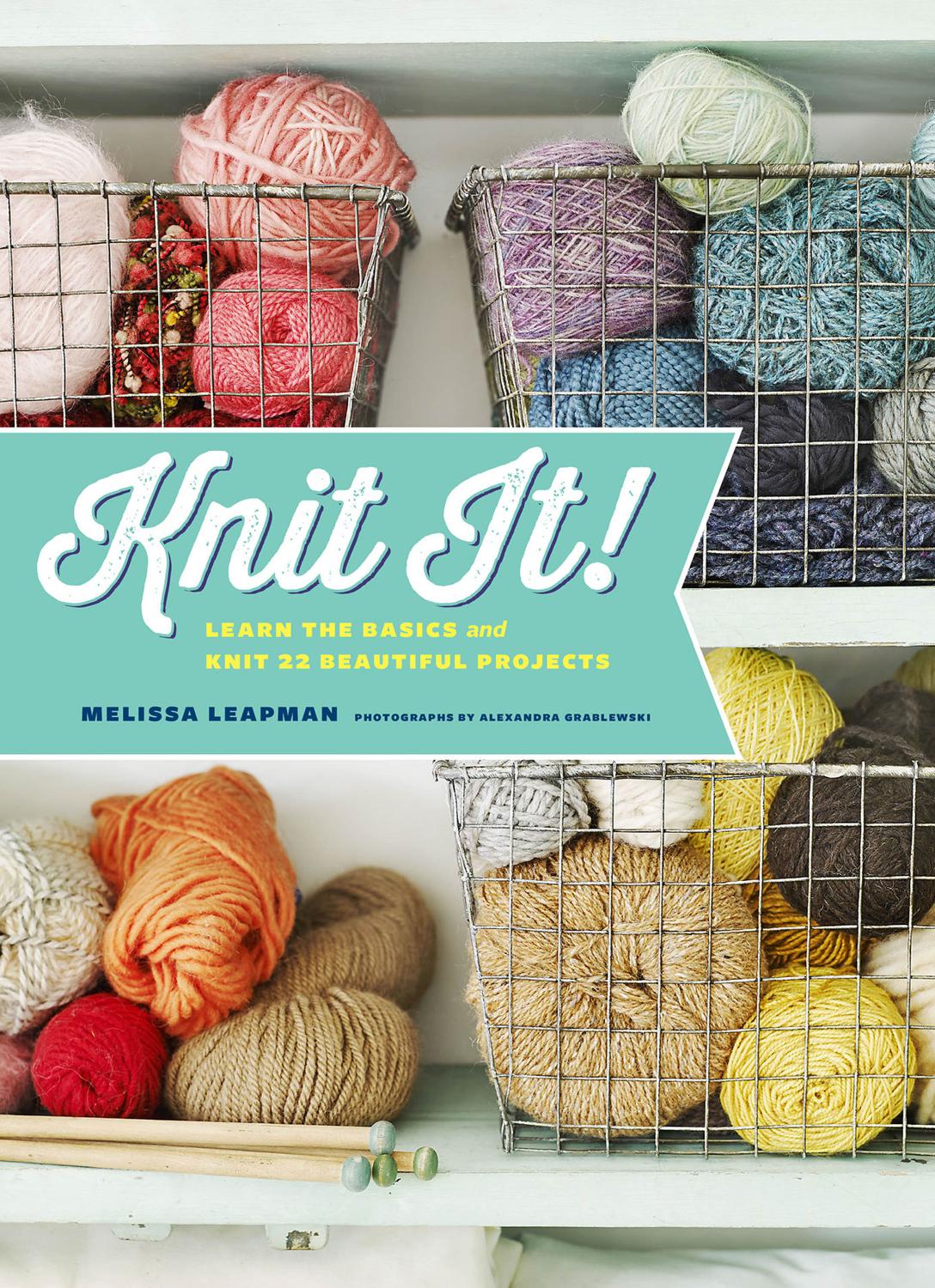 Knit It Learn The Basics And Knit 22 Beautiful Projects Illustrated Leapman