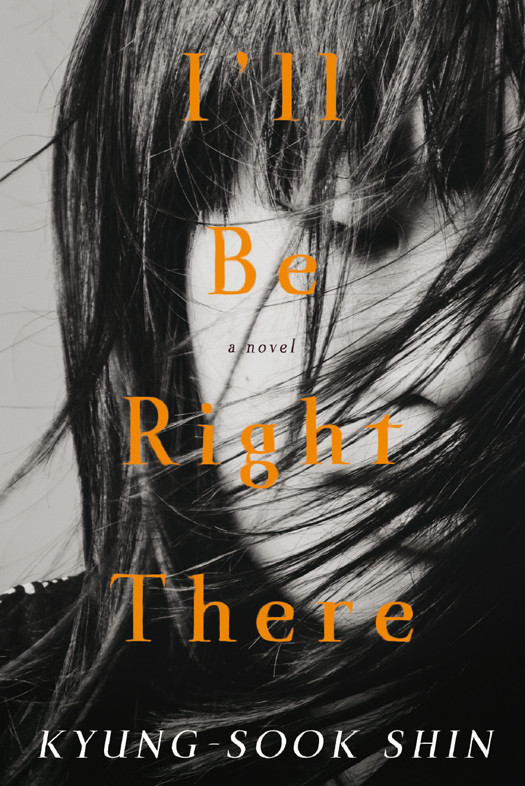 Ill Be Right There A Novel Kyungsook Shin Sora Kimrussell Translation