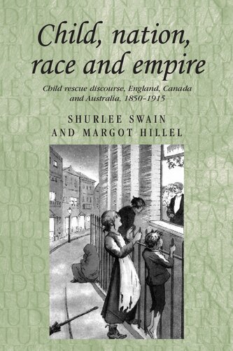 Child Nation Race And Empire Child Rescue Discourse England Canada And Australia 18501915 1st Edition Margot Hillel