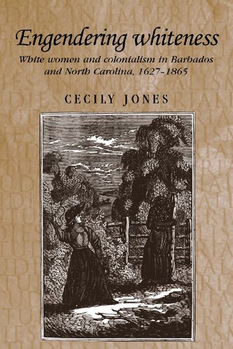 Engendering Whiteness White Women And Colonialism In Barbados And North Carolina 16271865 1st Edition Cecily Jones